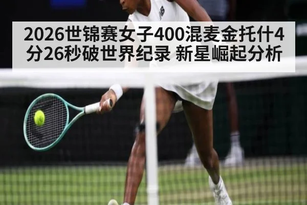 2026世锦赛女子400混麦金托什4分26秒破世界纪录 新星崛起分析