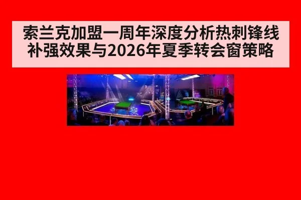 索兰克加盟一周年深度分析热刺锋线补强效果与2026年夏季转会窗策略